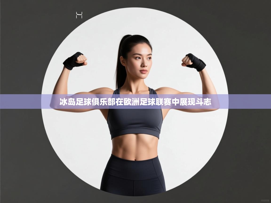 冰岛足球俱乐部在欧洲足球联赛中展现斗志  第1张