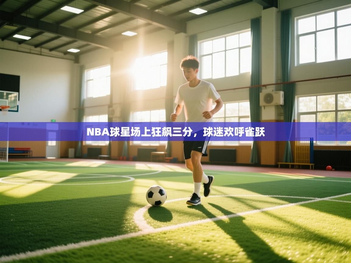 NBA球星场上狂飙三分，球迷欢呼雀跃  第2张