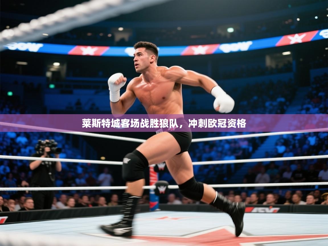 莱斯特城客场战胜狼队,冲刺欧冠资格 第2张